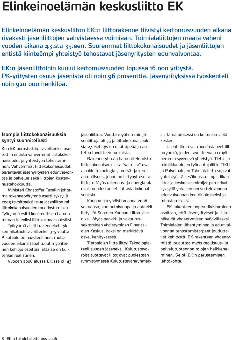 EK:n jäsenliittoihin kuului kertomusvuoden lopussa 16 000 yritystä. PK-yritysten osuus jäsenistä oli noin 96 prosenttia. Jäsenyrityksissä työskenteli noin 920 000 henkilöä.