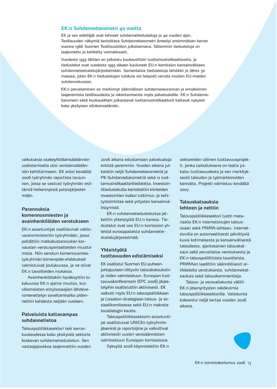 Vuodesta 1993 lähtien on julkaistu kuukausittain luottamusindikaattoreita, ja tiedustelut ovat vuodesta 1995 alkaen kuuluneet EU:n komission kansainväliseen suhdannetiedustelujärjestelmään.