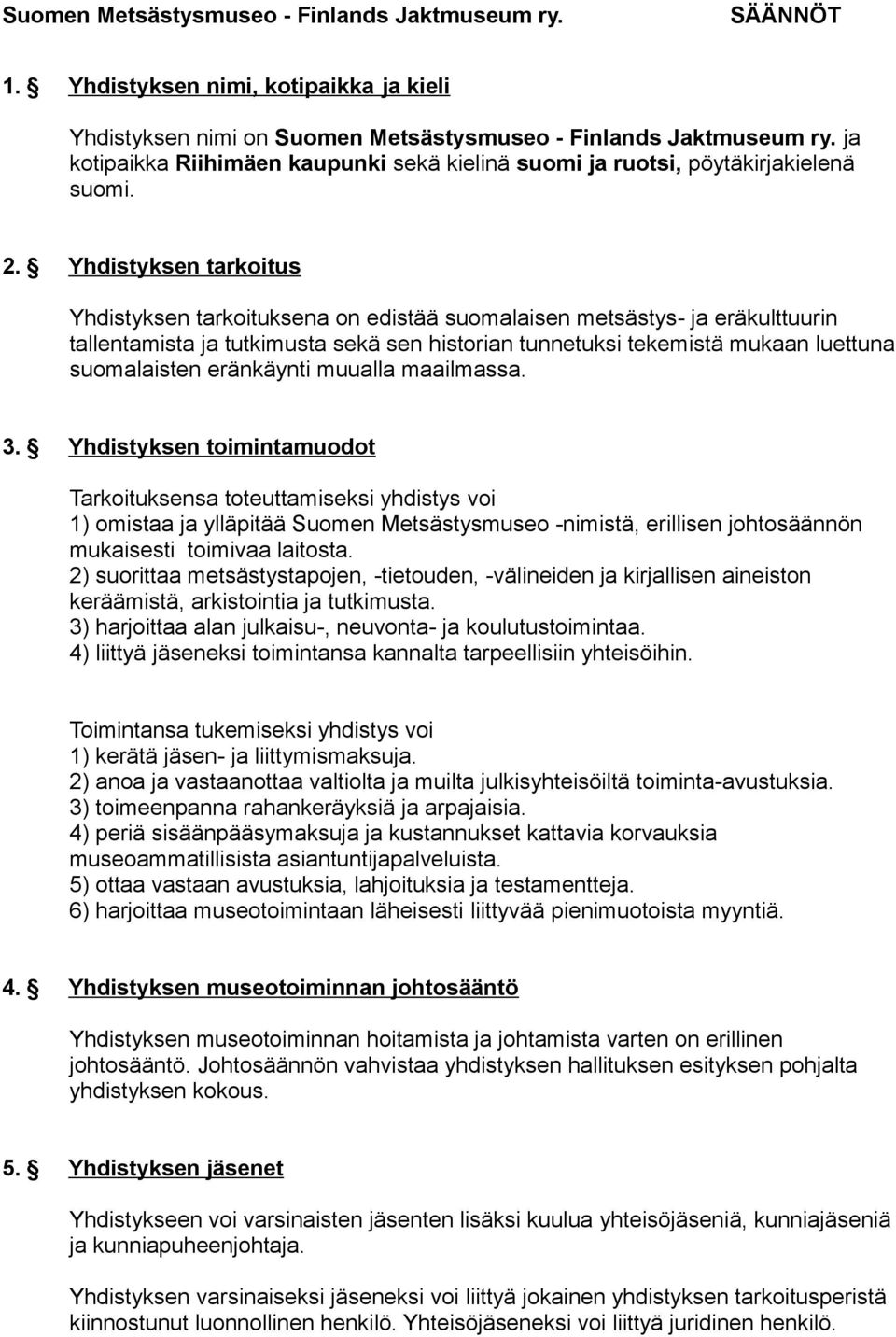Yhdistyksen tarkoitus Yhdistyksen tarkoituksena on edistää suomalaisen metsästys- ja eräkulttuurin tallentamista ja tutkimusta sekä sen historian tunnetuksi tekemistä mukaan luettuna suomalaisten