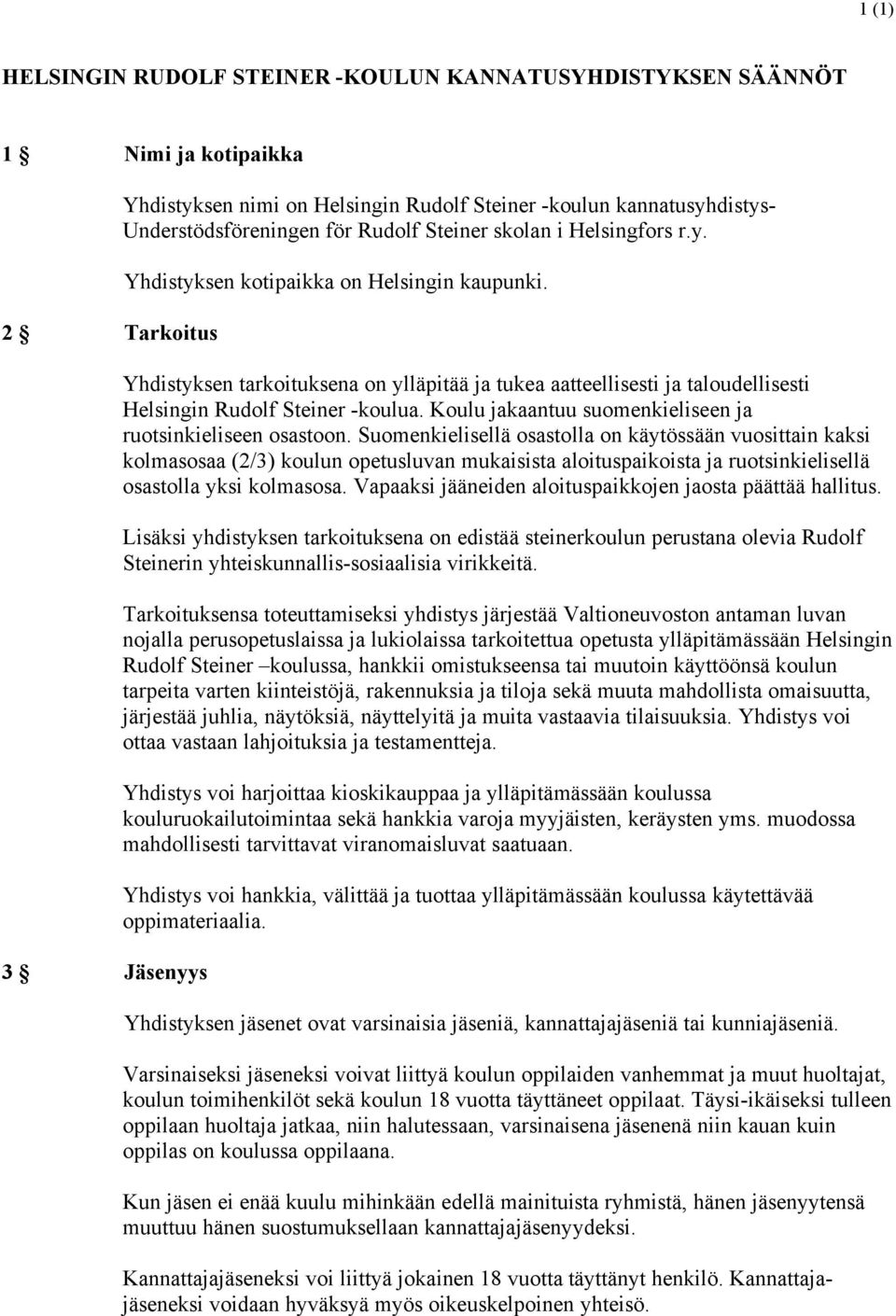 Yhdistyksen tarkoituksena on ylläpitää ja tukea aatteellisesti ja taloudellisesti Helsingin Rudolf Steiner -koulua. Koulu jakaantuu suomenkieliseen ja ruotsinkieliseen osastoon.