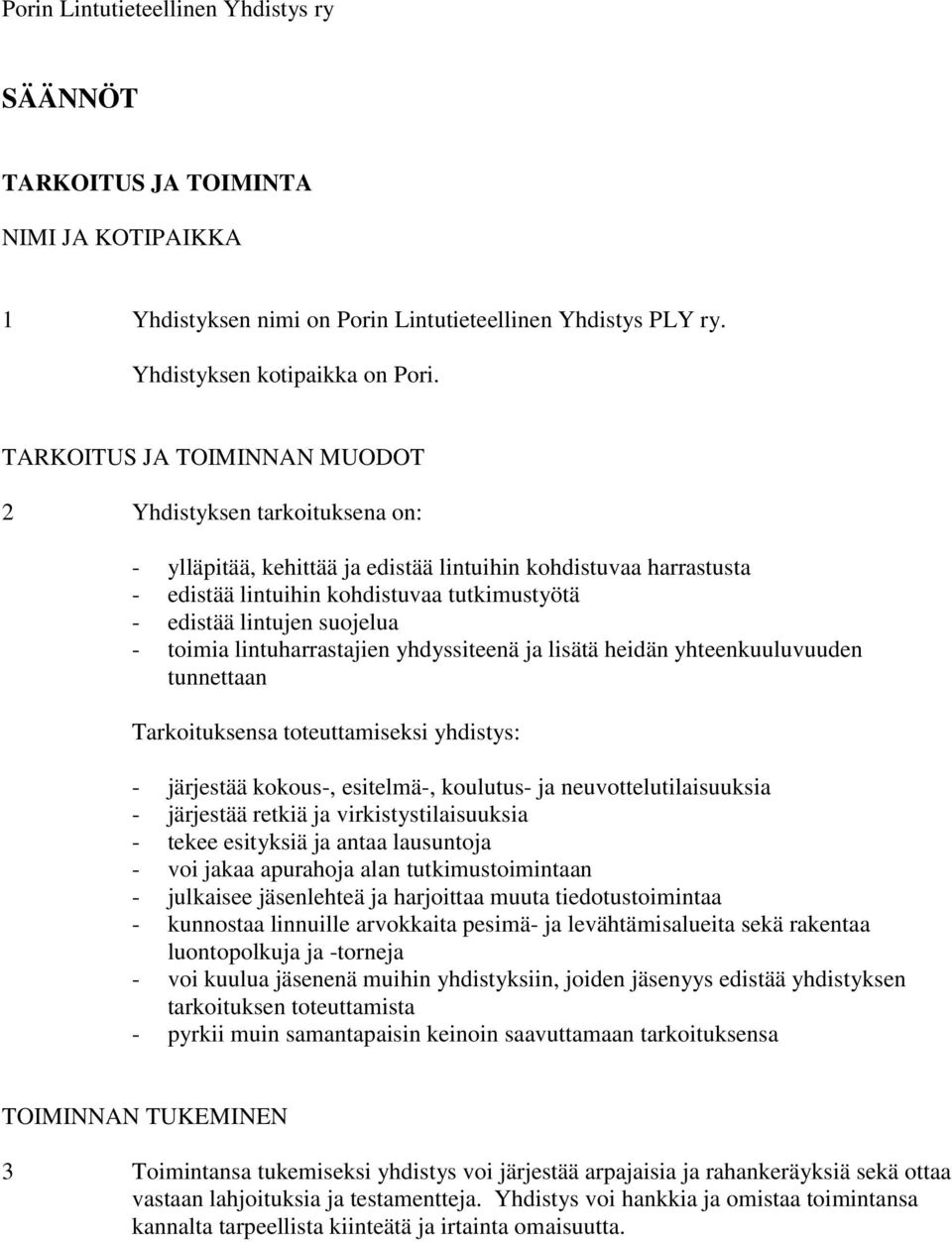 suojelua - toimia lintuharrastajien yhdyssiteenä ja lisätä heidän yhteenkuuluvuuden tunnettaan Tarkoituksensa toteuttamiseksi yhdistys: - järjestää kokous-, esitelmä-, koulutus- ja