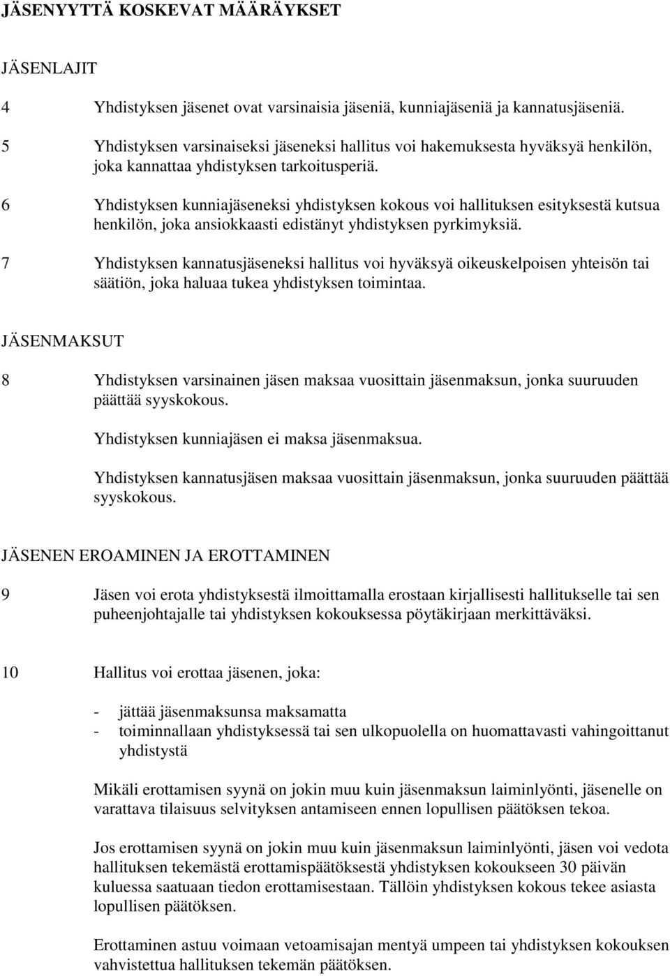 6 Yhdistyksen kunniajäseneksi yhdistyksen kokous voi hallituksen esityksestä kutsua henkilön, joka ansiokkaasti edistänyt yhdistyksen pyrkimyksiä.