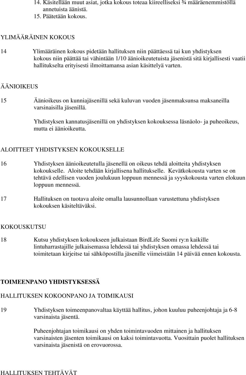 hallitukselta erityisesti ilmoittamansa asian käsittelyä varten. ÄÄNIOIKEUS 15 Äänioikeus on kunniajäsenillä sekä kuluvan vuoden jäsenmaksunsa maksaneilla varsinaisilla jäsenillä.