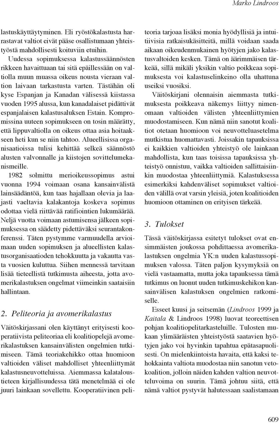 Tästähän oli kyse Espanjan ja Kanadan välisessä kiistassa vuoden 1995 alussa, kun kanadalaiset pidättivät espanjalaisen kalastusaluksen Estain.