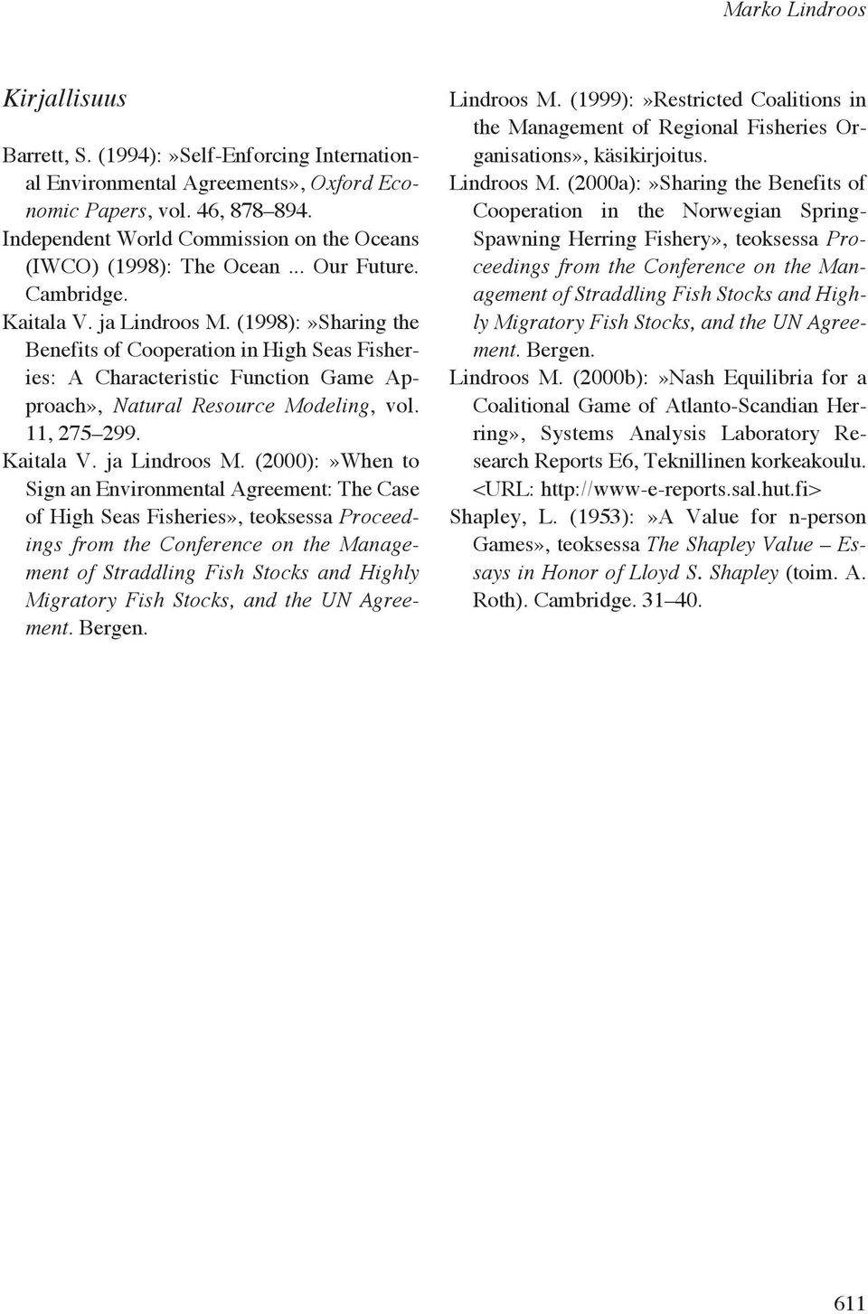 (1998):»Sharing the Benefits of Cooperation in High Seas Fisheries: A Characteristic Function Game Approach», Natural Resource Modeling, vol. 11, 275 299. Kaitala V. ja Lindroos M.