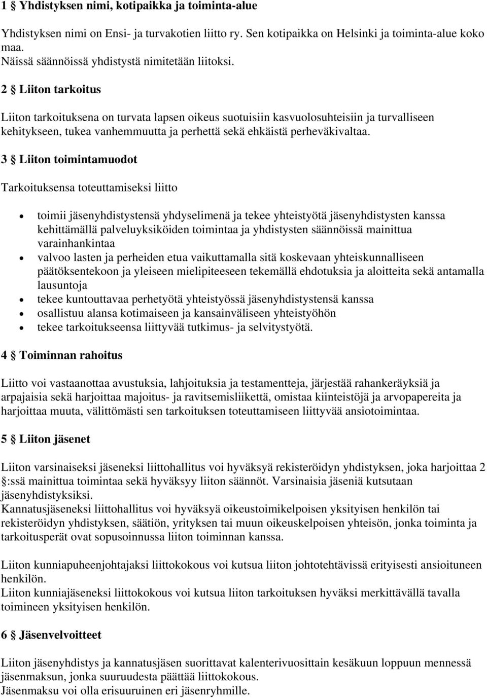 2 Liiton tarkoitus Liiton tarkoituksena on turvata lapsen oikeus suotuisiin kasvuolosuhteisiin ja turvalliseen kehitykseen, tukea vanhemmuutta ja perhettä sekä ehkäistä perheväkivaltaa.