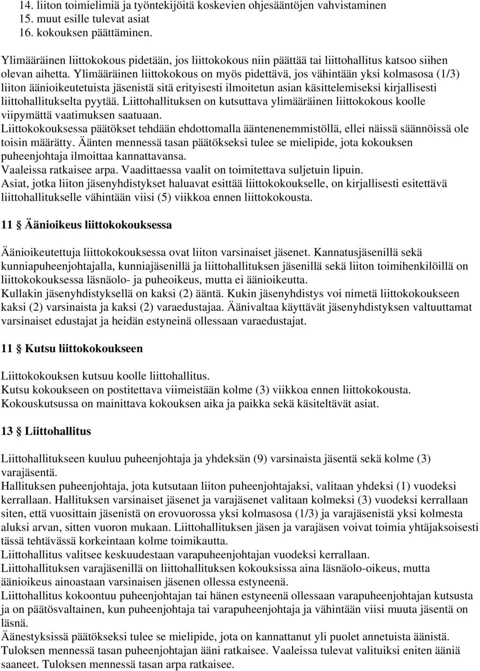 Ylimääräinen liittokokous on myös pidettävä, jos vähintään yksi kolmasosa (1/3) liiton äänioikeutetuista jäsenistä sitä erityisesti ilmoitetun asian käsittelemiseksi kirjallisesti liittohallitukselta