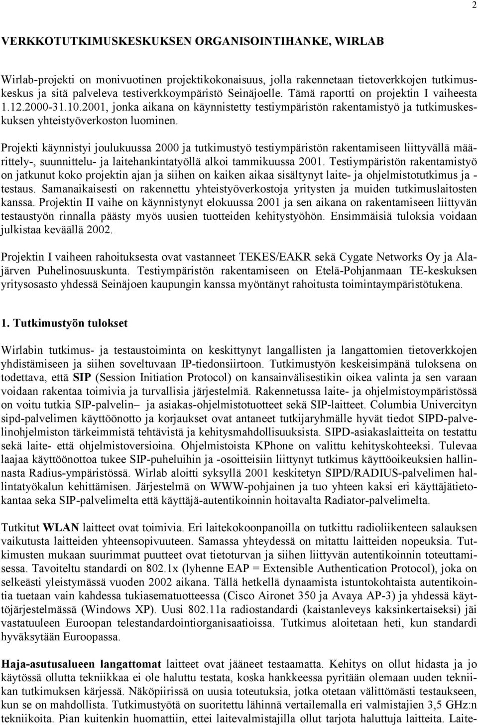 Projekti käynnistyi joulukuussa 2000 ja tutkimustyö testiympäristön rakentamiseen liittyvällä määrittely-, suunnittelu- ja laitehankintatyöllä alkoi tammikuussa 2001.