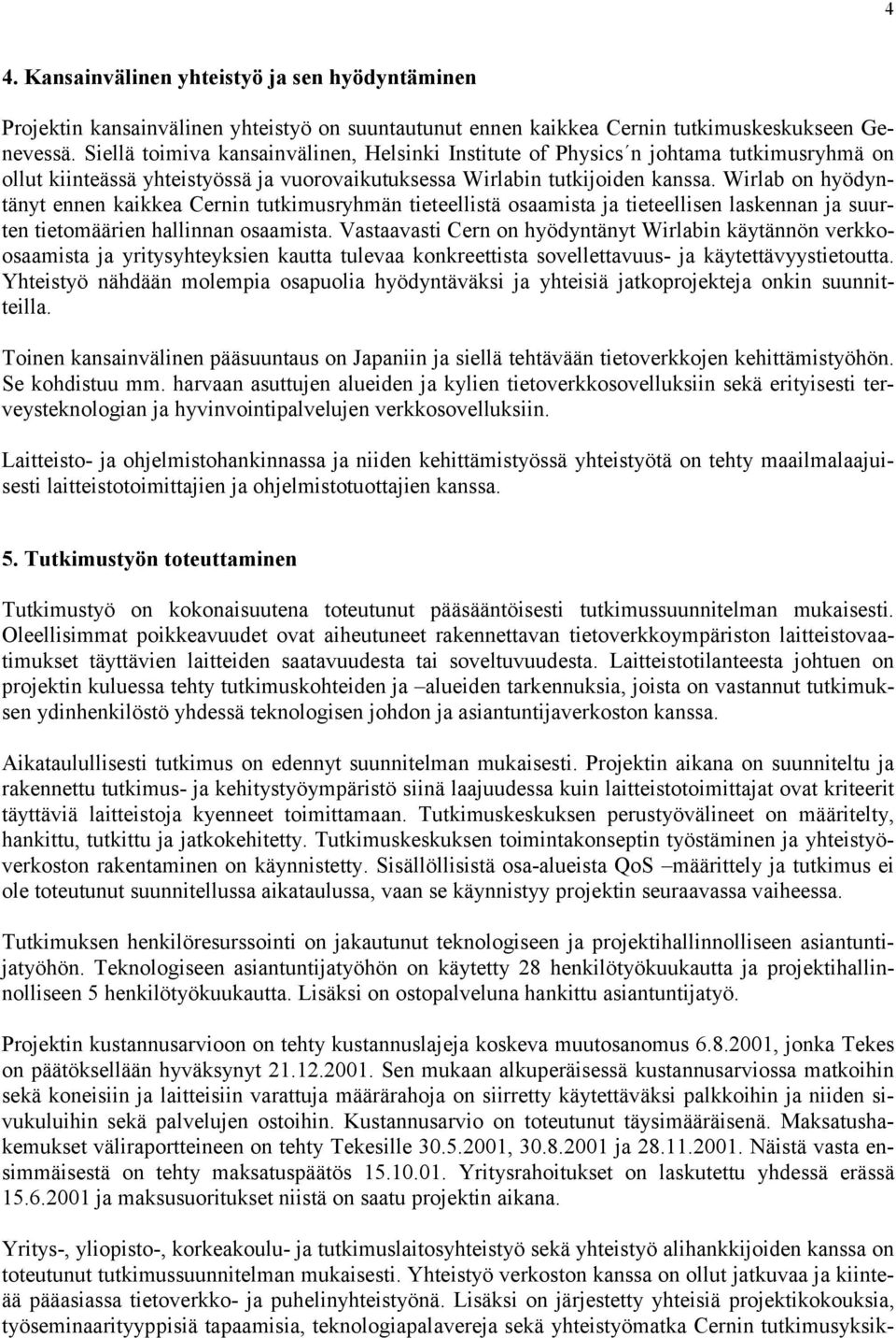 Wirlab on hyödyntänyt ennen kaikkea Cernin tutkimusryhmän tieteellistä osaamista ja tieteellisen laskennan ja suurten tietomäärien hallinnan osaamista.