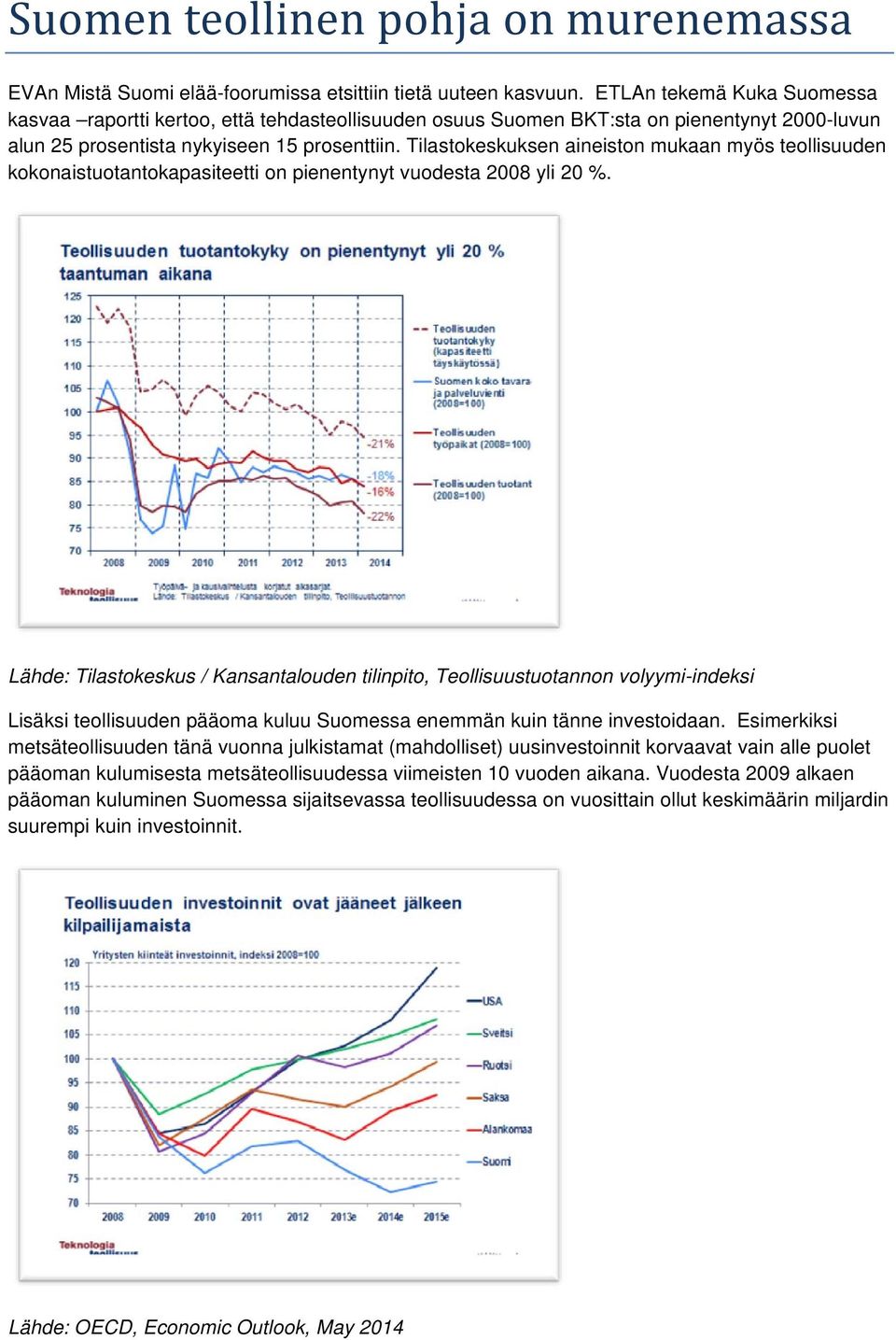 Tilastokeskuksen aineiston mukaan myös teollisuuden kokonaistuotantokapasiteetti on pienentynyt vuodesta 2008 yli 20 %.