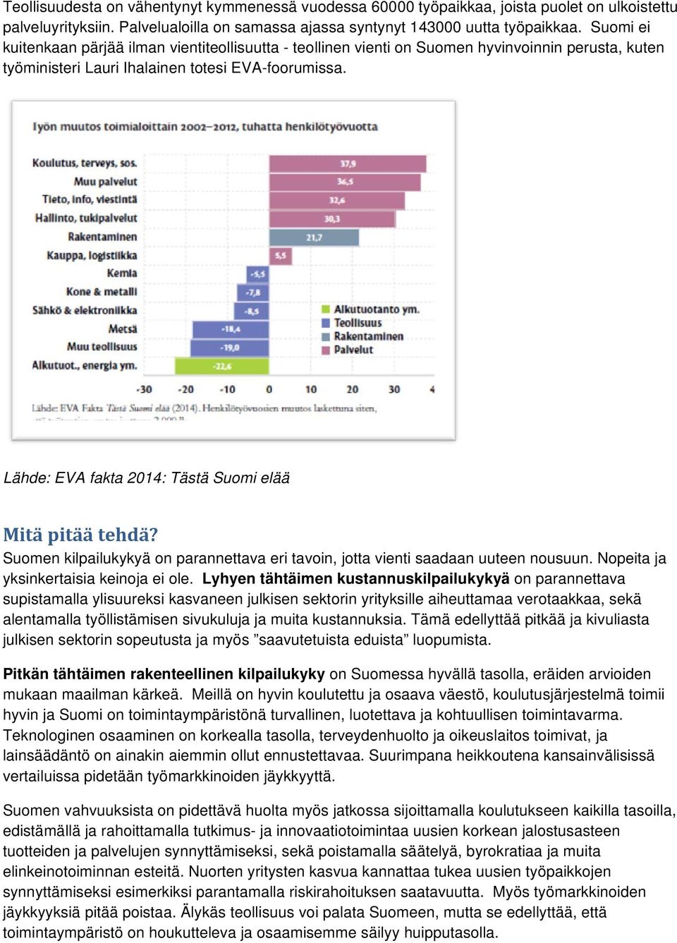 Lähde: EVA fakta 2014: Tästä Suomi elää Mitä pitää tehdä? Suomen kilpailukykyä on parannettava eri tavoin, jotta vienti saadaan uuteen nousuun. Nopeita ja yksinkertaisia keinoja ei ole.
