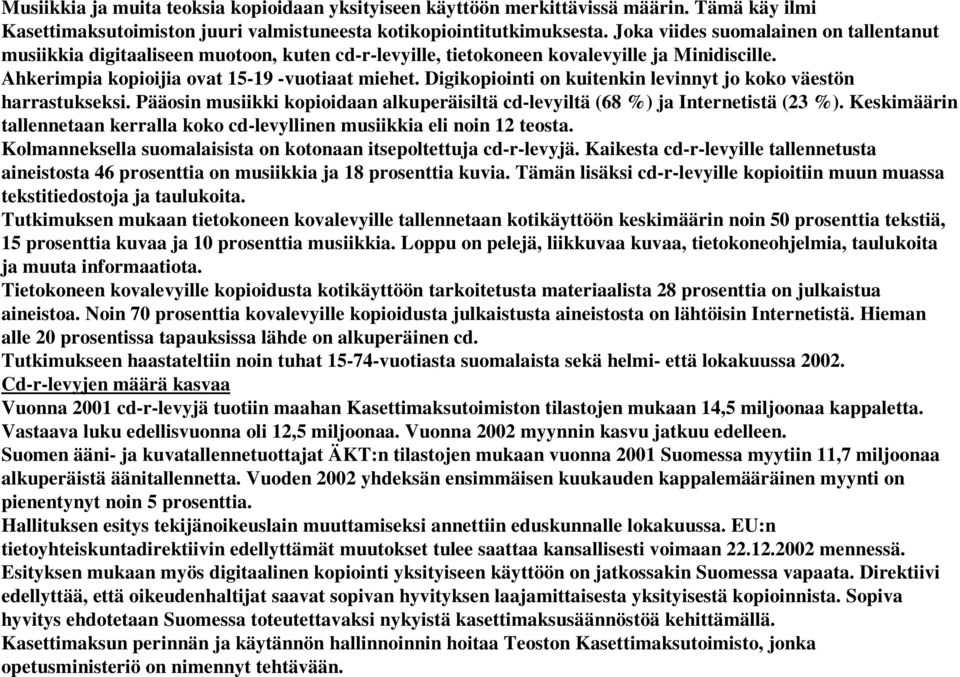 Digikopiointi on kuitenkin levinnyt jo koko väestön harrastukseksi. Pääosin musiikki kopioidaan alkuperäisiltä cd-levyiltä (68 %) ja Internetistä (23 %).