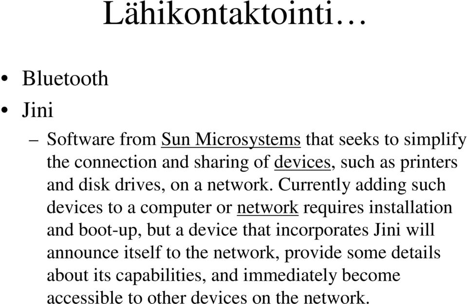 Currently adding such devices to a computer or network requires installation and boot-up, but a device that