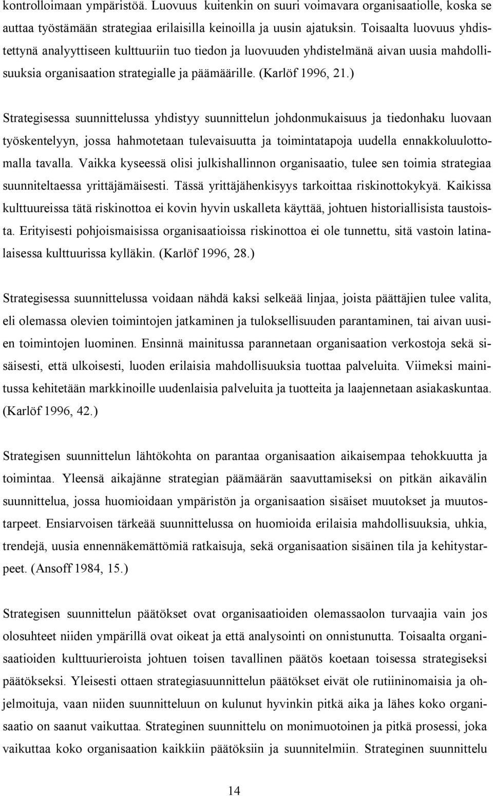 ) Strategisessa suunnittelussa yhdistyy suunnittelun johdonmukaisuus ja tiedonhaku luovaan työskentelyyn, jossa hahmotetaan tulevaisuutta ja toimintatapoja uudella ennakkoluulottomalla tavalla.