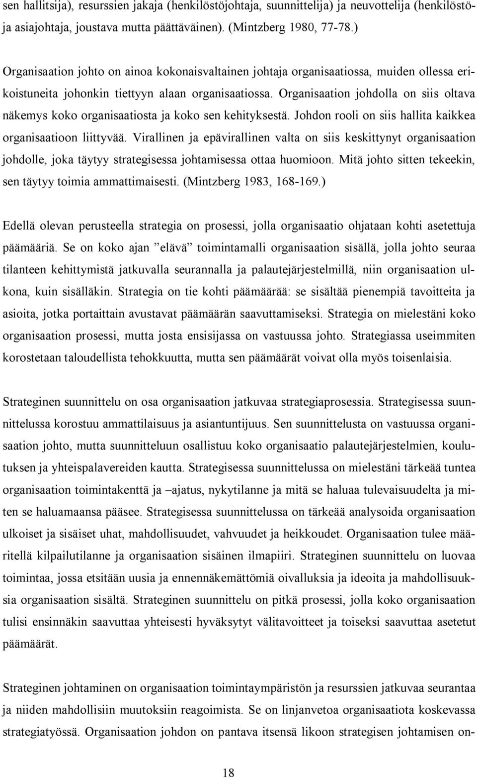 Organisaation johdolla on siis oltava näkemys koko organisaatiosta ja koko sen kehityksestä. Johdon rooli on siis hallita kaikkea organisaatioon liittyvää.