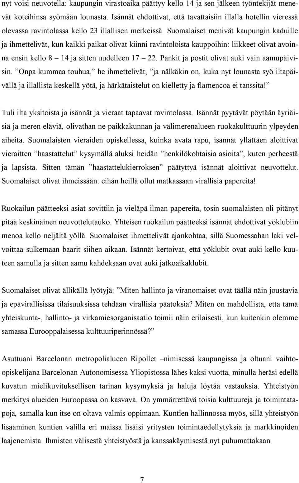 Suomalaiset menivät kaupungin kaduille ja ihmettelivät, kun kaikki paikat olivat kiinni ravintoloista kauppoihin: liikkeet olivat avoinna ensin kello 8 14 ja sitten uudelleen 17 22.