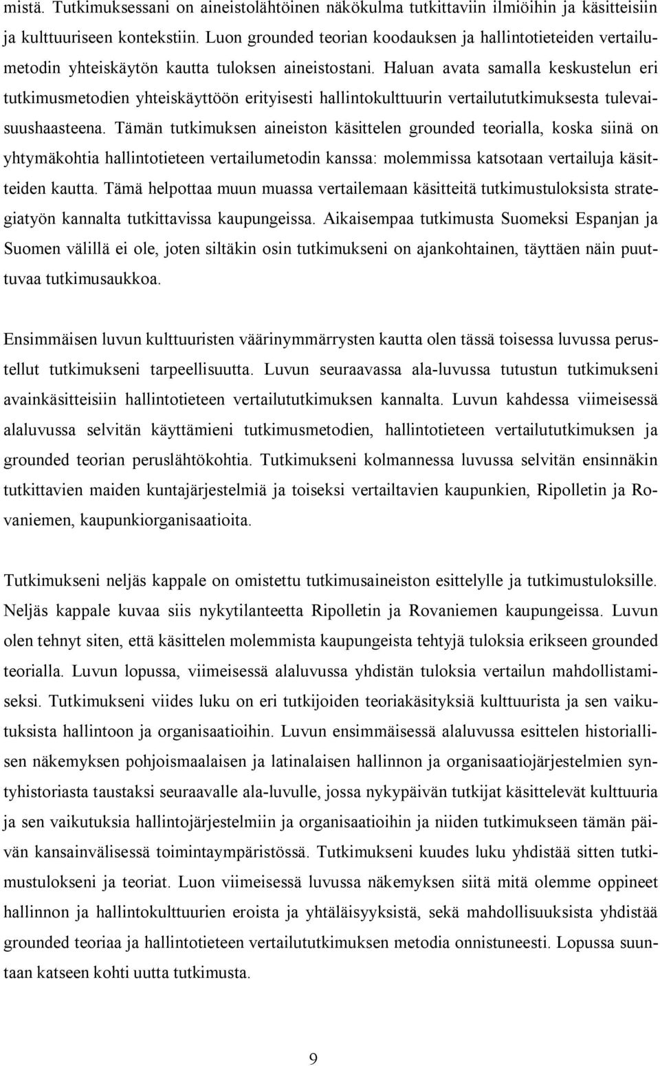 Haluan avata samalla keskustelun eri tutkimusmetodien yhteiskäyttöön erityisesti hallintokulttuurin vertailututkimuksesta tulevaisuushaasteena.