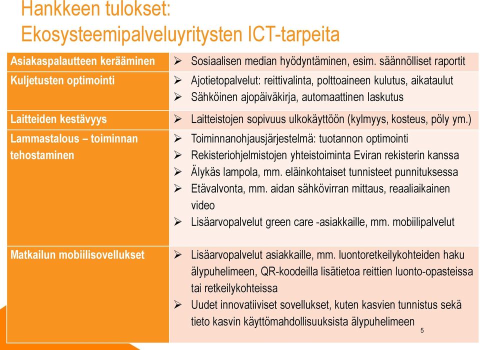 säännölliset raportit Ajotietopalvelut: reittivalinta, polttoaineen kulutus, aikataulut Sähköinen ajopäiväkirja, automaattinen laskutus Laitteistojen sopivuus ulkokäyttöön (kylmyys, kosteus, pöly ym.