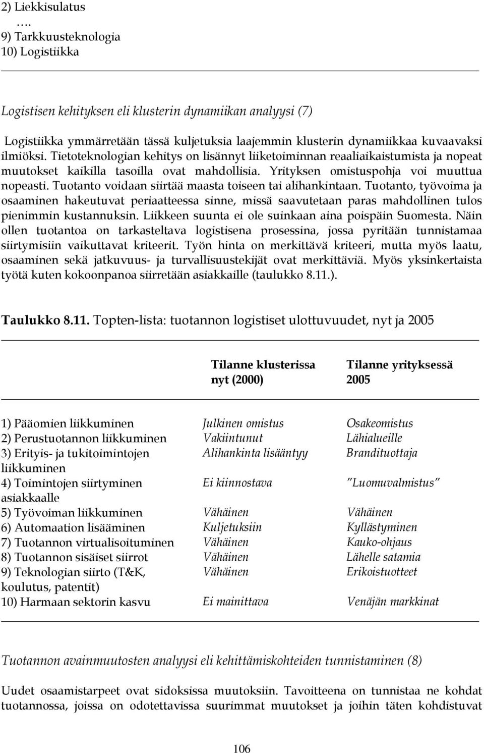 Tietoteknologian kehitys on lisännyt liiketoiminnan reaaliaikaistumista ja nopeat muutokset kaikilla tasoilla ovat mahdollisia. Yrityksen omistuspohja voi muuttua nopeasti.