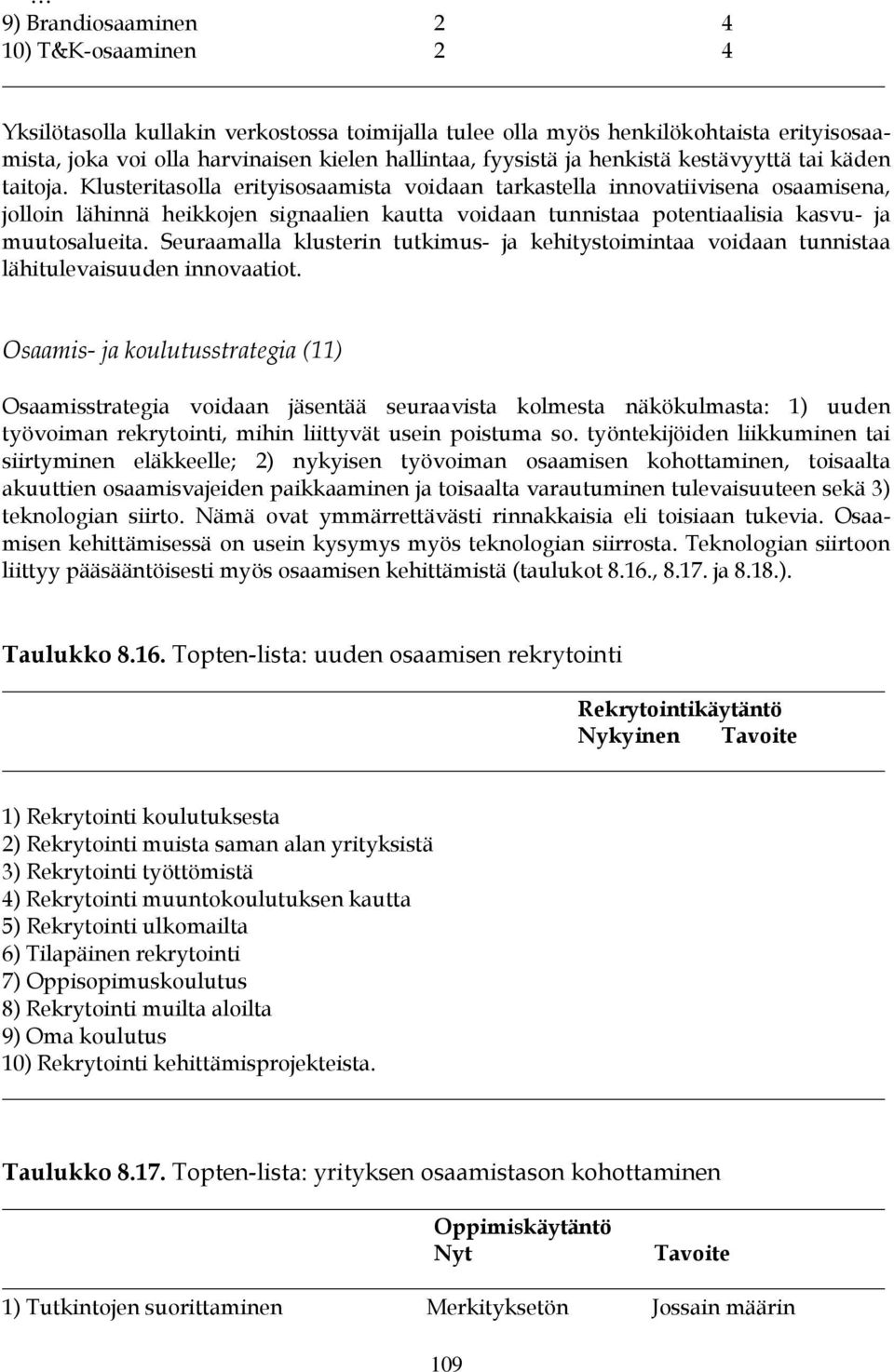 Klusteritasolla erityisosaamista voidaan tarkastella innovatiivisena osaamisena, jolloin lähinnä heikkojen signaalien kautta voidaan tunnistaa potentiaalisia kasvu- ja muutosalueita.