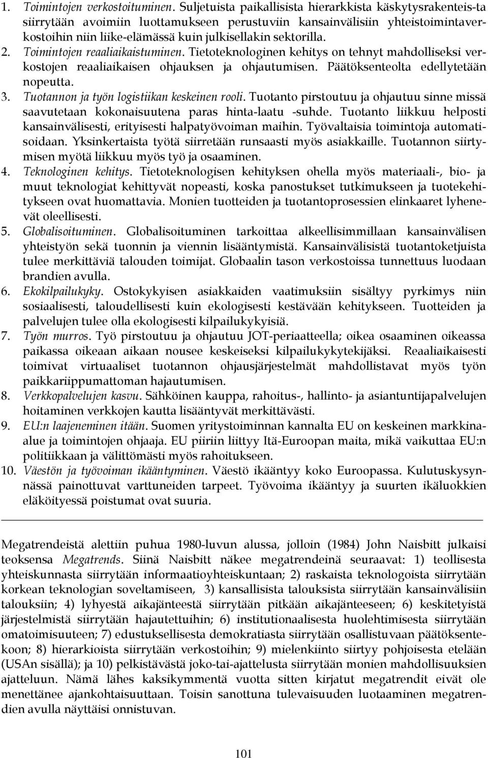 2. Toimintojen reaaliaikaistuminen. Tietoteknologinen kehitys on tehnyt mahdolliseksi verkostojen reaaliaikaisen ohjauksen ja ohjautumisen. Päätöksenteolta edellytetään nopeutta. 3.