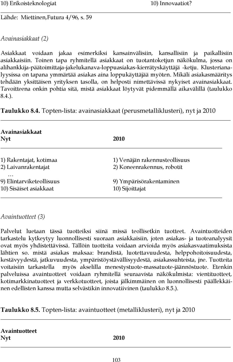 Klusterianalyysissa on tapana ymmärtää asiakas aina loppukäyttäjää myöten. Mikäli asiakasmääritys tehdään yksittäisen yrityksen tasolla, on helposti nimettävissä nykyiset avainasiakkaat.