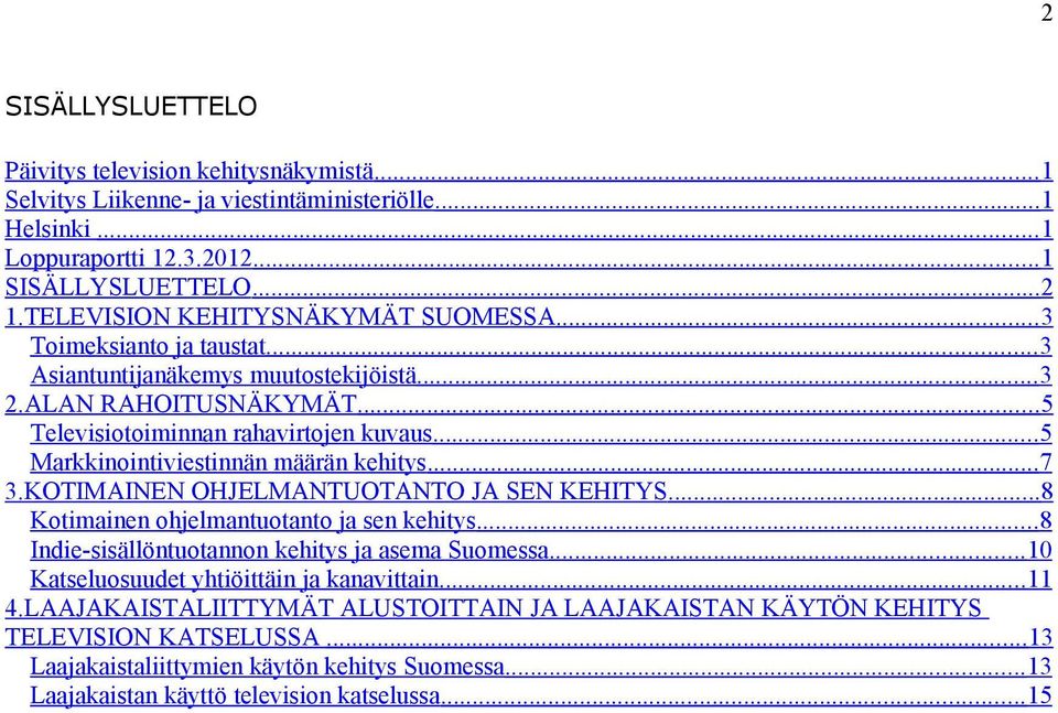 .. 5 Markkinointiviestinnän määrän kehitys... 7 3.KOTIMAINEN OHJELMANTUOTANTO JA SEN KEHITYS... 8 Kotimainen ohjelmantuotanto ja sen kehitys... 8 Indie-sisällöntuotannon kehitys ja asema Suomessa.