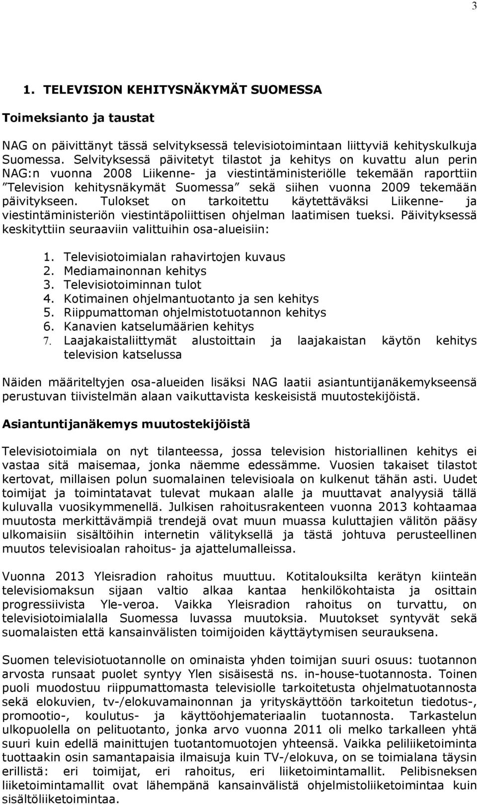 tekemään päivitykseen. Tulokset on tarkoitettu käytettäväksi Liikenne- ja viestintäministeriön viestintäpoliittisen ohjelman laatimisen tueksi.