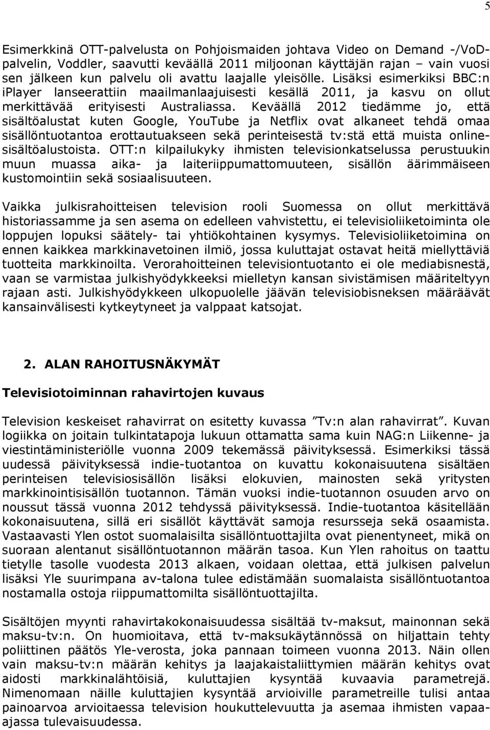 Keväällä 2012 tiedämme jo, että sisältöalustat kuten Google, YouTube ja Netflix ovat alkaneet tehdä omaa sisällöntuotantoa erottautuakseen sekä perinteisestä tv:stä että muista