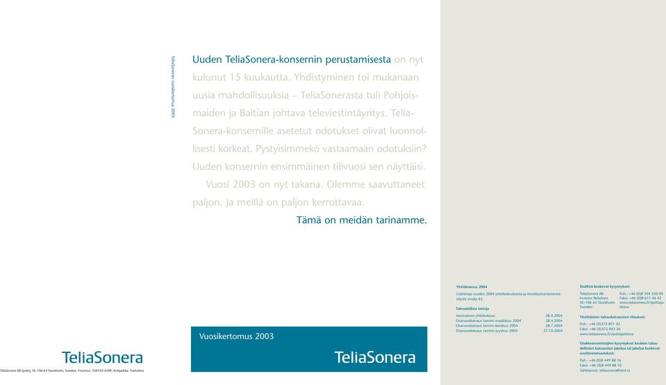 Pystyisimmekö vastaamaan odotuksiin? Uuden konsernin ensimmäinen tilivuosi sen näyttäisi. Vuosi 2003 on nyt takana. Olemme saavuttaneet paljon. Ja meillä on paljon kerrottavaa.