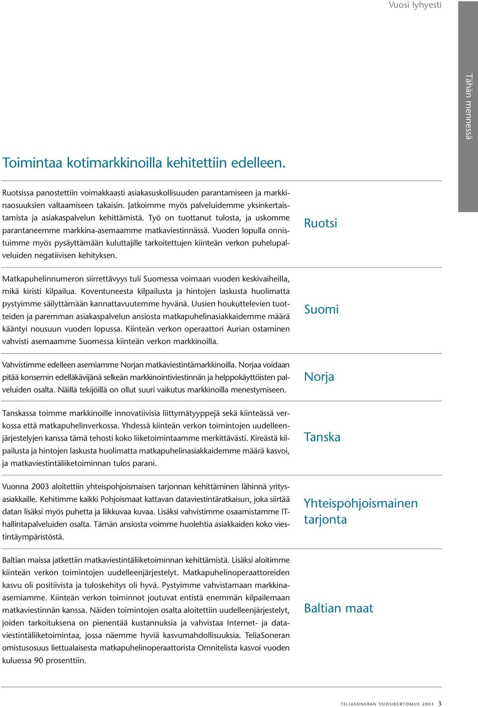 Vuoden lopulla onnistuimme myös pysäyttämään kuluttajille tarkoitettujen kiinteän verkon puhelupalveluiden negatiivisen kehityksen.