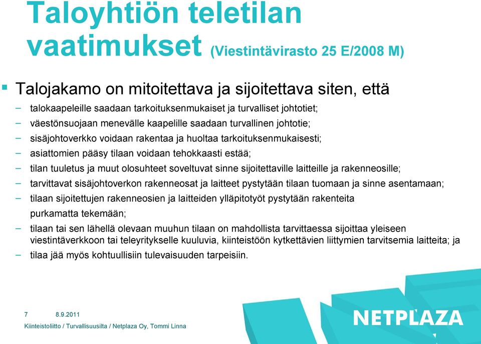 tuuletus ja muut olosuhteet soveltuvat sinne sijoitettaville laitteille ja rakenneosille; tarvittavat sisäjohtoverkon rakenneosat ja laitteet pystytään tilaan tuomaan ja sinne asentamaan; tilaan