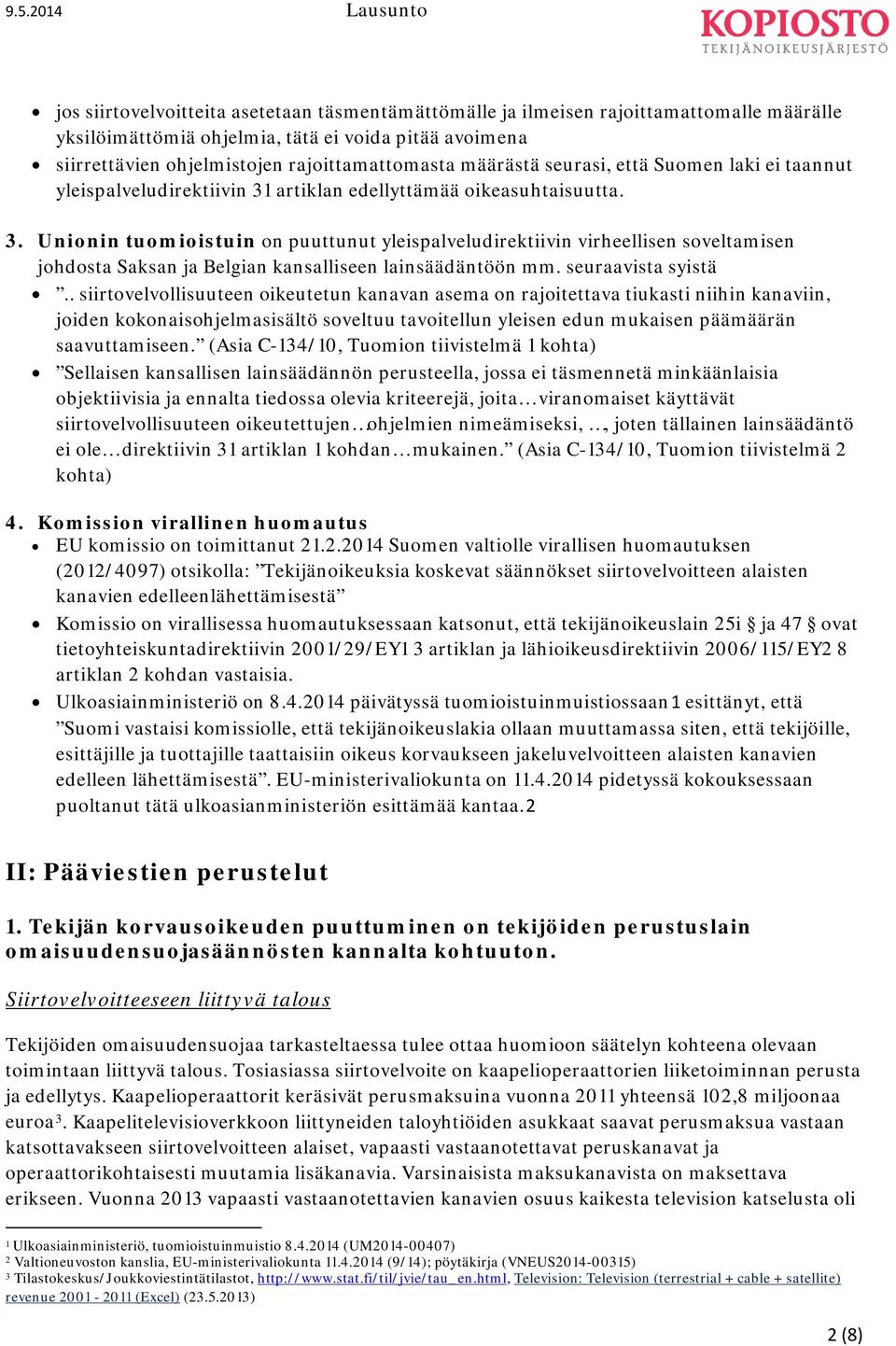 artiklan edellyttämää oikeasuhtaisuutta. 3. Unionin tuomioistuin on puuttunut yleispalveludirektiivin virheellisen soveltamisen johdosta Saksan ja Belgian kansalliseen lainsäädäntöön mm.