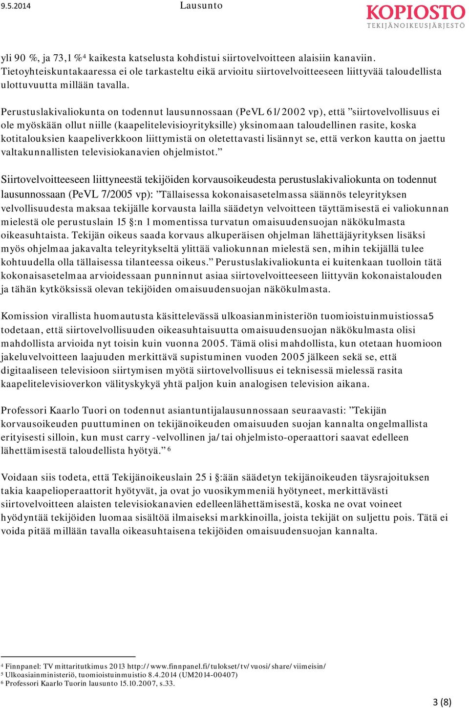 Perustuslakivaliokunta on todennut lausunnossaan (PeVL 61/2002 vp), että siirtovelvollisuus ei ole myöskään ollut niille (kaapelitelevisioyrityksille) yksinomaan taloudellinen rasite, koska