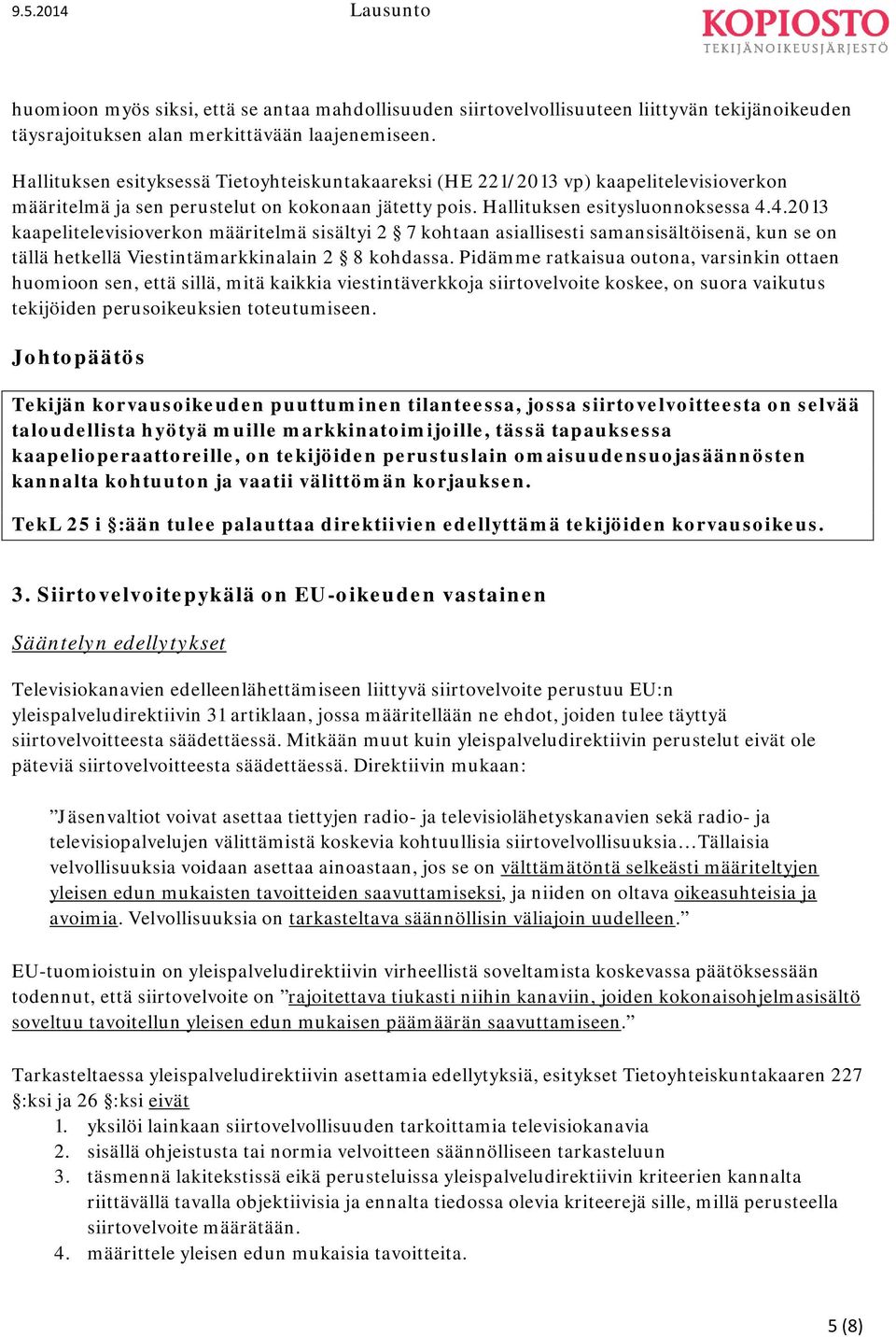 4.2013 kaapelitelevisioverkon määritelmä sisältyi 2 7 kohtaan asiallisesti samansisältöisenä, kun se on tällä hetkellä Viestintämarkkinalain 2 8 kohdassa.