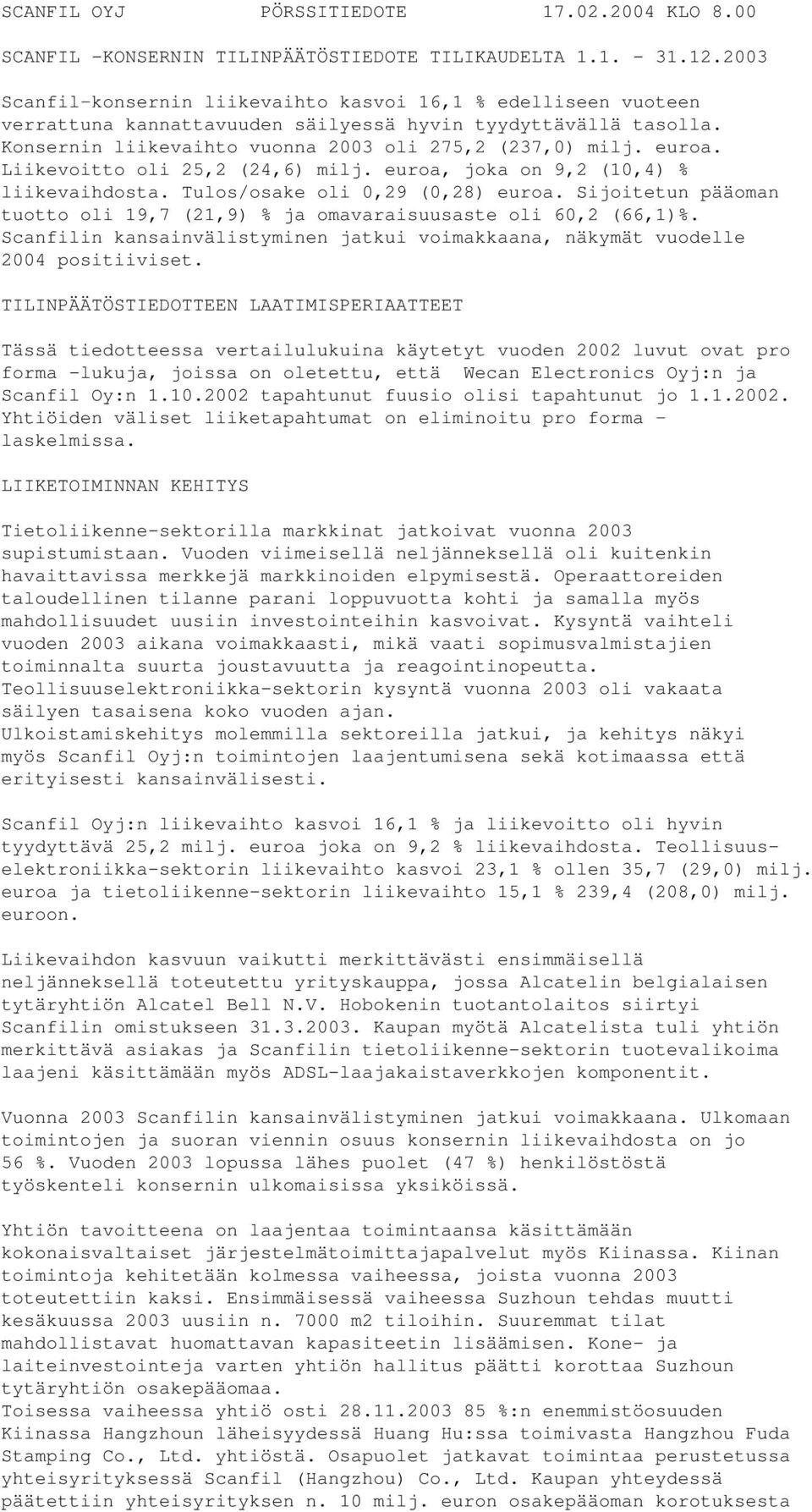 Liikevoitto oli 25,2 (24,6) milj. euroa, joka on 9,2 (10,4) % liikevaihdosta. Tulos/osake oli 0,29 (0,28) euroa. Sijoitetun pääoman tuotto oli 19,7 (21,9) % ja omavaraisuusaste oli 60,2 (66,1)%.