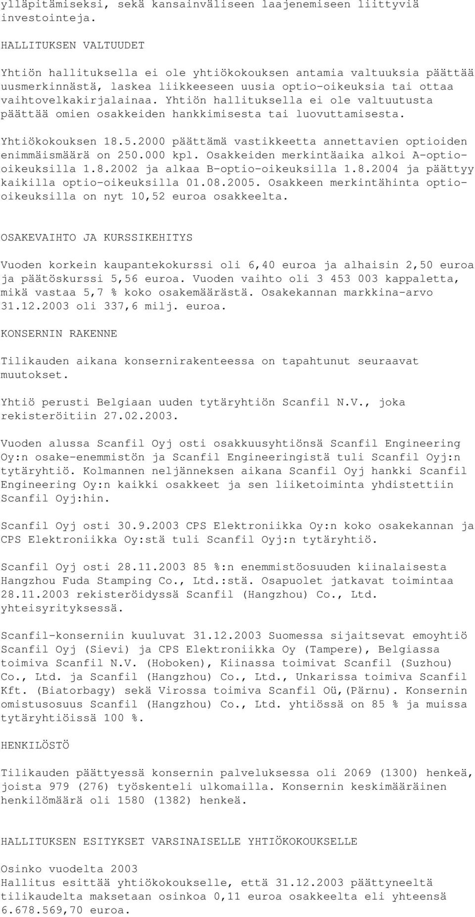 Yhtiön hallituksella ei ole valtuutusta päättää omien osakkeiden hankkimisesta tai luovuttamisesta. Yhtiökokouksen 18.5.2000 päättämä vastikkeetta annettavien optioiden enimmäismäärä on 250.000 kpl.