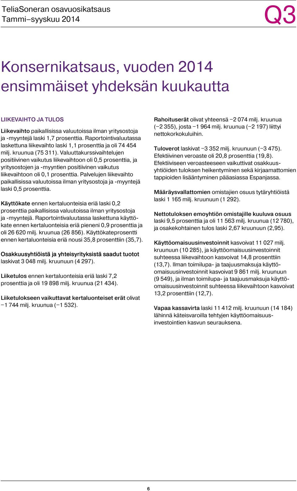 Valuuttakurssivaihtelujen positiivinen vaikutus liikevaihtoon oli 0,5 prosenttia, ja yritysostojen ja -myyntien positiivinen vaikutus liikevaihtoon oli 0,1 prosenttia.