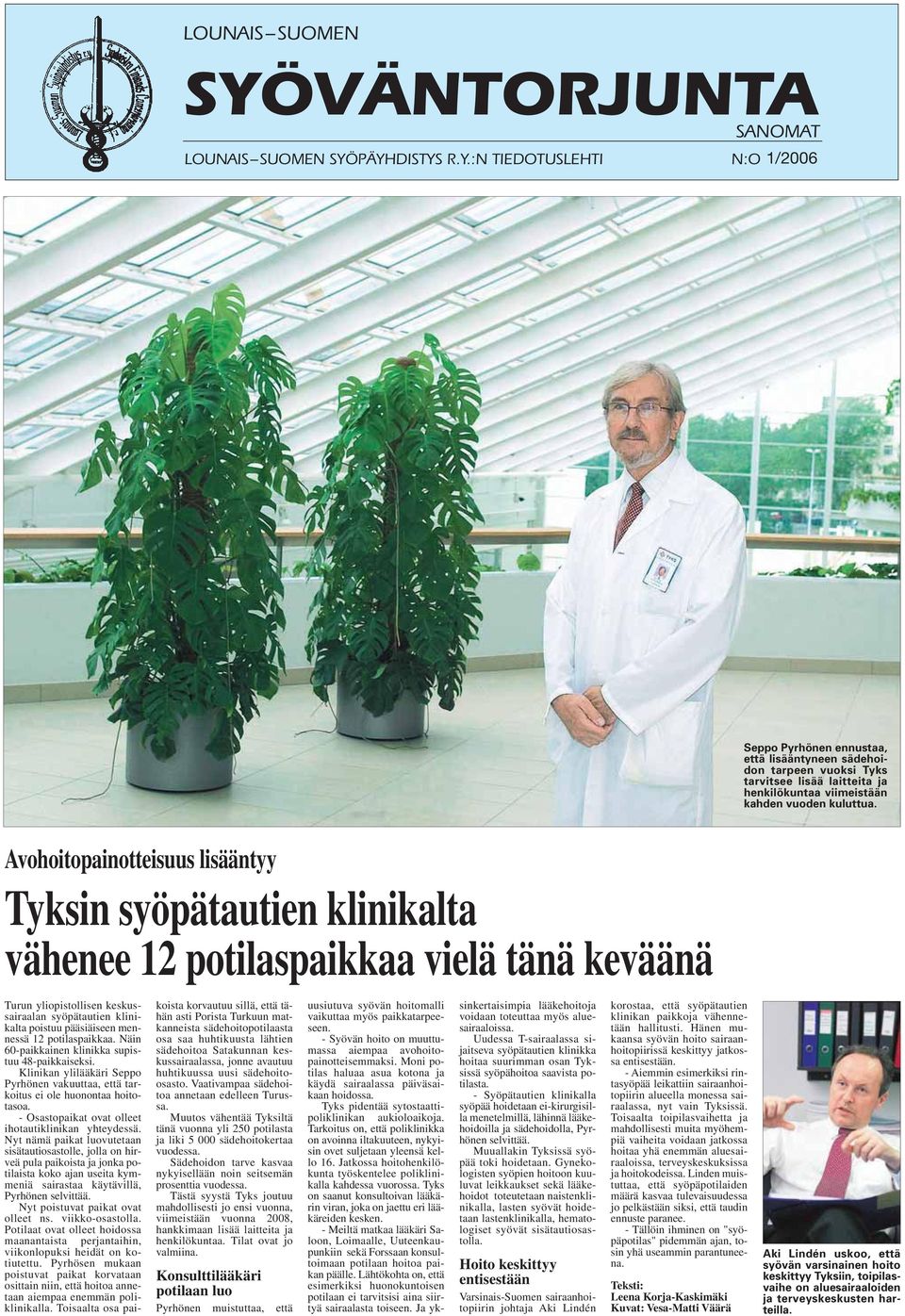 DISTYS R.Y.:N TIEDOTUSLEHTI N:O 2/2004 1/2005 1/2006 Seppo Pyrhönen ennustaa, että lisääntyneen sädehoidon tarpeen vuoksi Tyks tarvitsee lisää laitteita ja henkilökuntaa viimeistään kahden vuoden kuluttua.