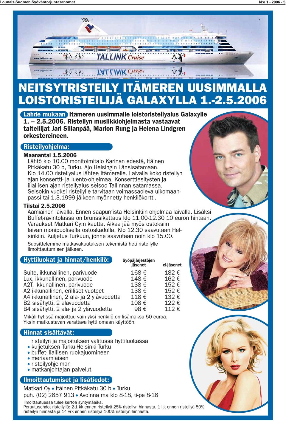 Laivalla koko risteilyn ajan konsertti- ja luento-ohjelmaa. Konserttiesitysten ja illallisen ajan risteilyalus seisoo Tallinnan satamassa.