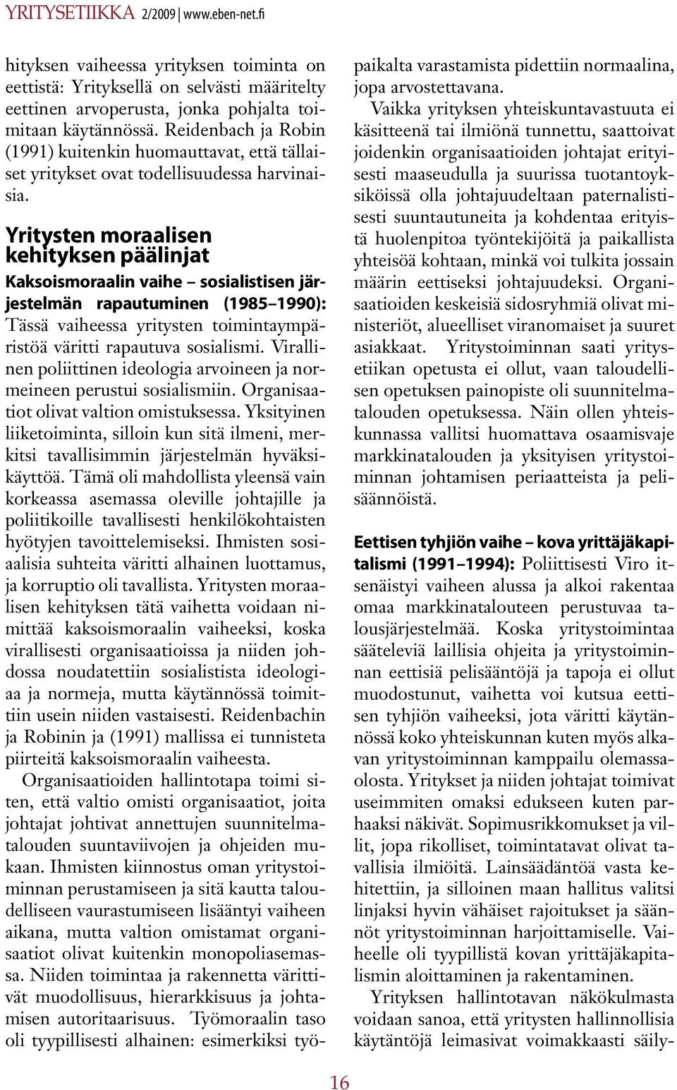 Yritysten moraalisen kehityksen päälinjat Kaksoismoraalin vaihe sosialistisen järjestelmän rapautuminen (1985 1990): Tässä vaiheessa yritysten toimintaympäristöä väritti rapautuva sosialismi.