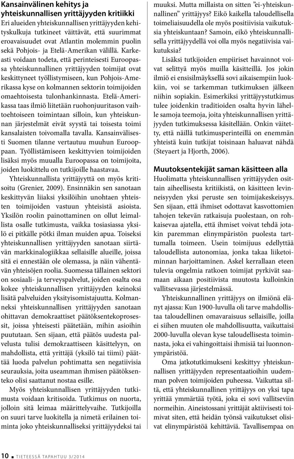 Karkeasti voidaan todeta, että perinteisesti Euroopassa yhteiskunnallinen yrittäjyyden toimijat ovat keskittyneet työllistymiseen, kun Pohjois-Amerikassa kyse on kolmannen sektorin toimijoiden