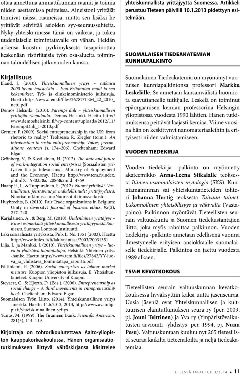 Heidän arkensa koostuu pyrkimyksestä tasapainottaa keskenään ristiriitaisia työn osa-alueita toiminnan taloudellisen jatkuvuuden kanssa. Kirjallisuus Bland, J. (2010).