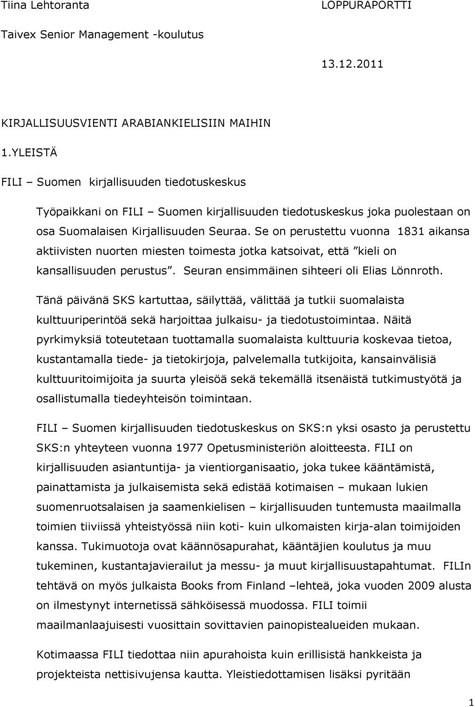 Se on perustettu vuonna 1831 aikansa aktiivisten nuorten miesten toimesta jotka katsoivat, että kieli on kansallisuuden perustus. Seuran ensimmäinen sihteeri oli Elias Lönnroth.