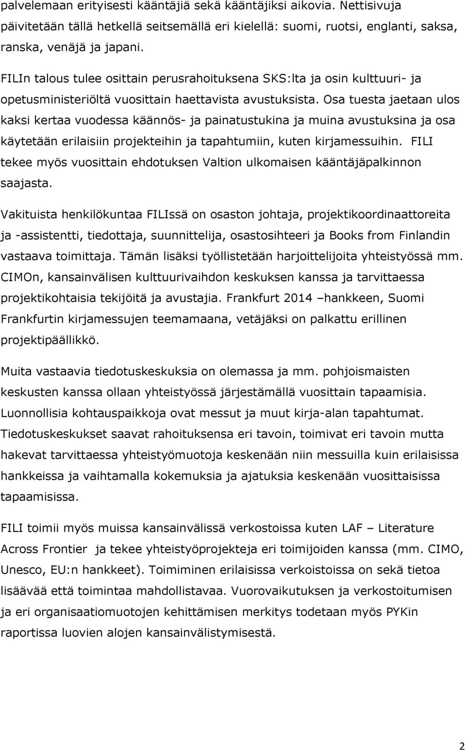 Osa tuesta jaetaan ulos kaksi kertaa vuodessa käännös- ja painatustukina ja muina avustuksina ja osa käytetään erilaisiin projekteihin ja tapahtumiin, kuten kirjamessuihin.