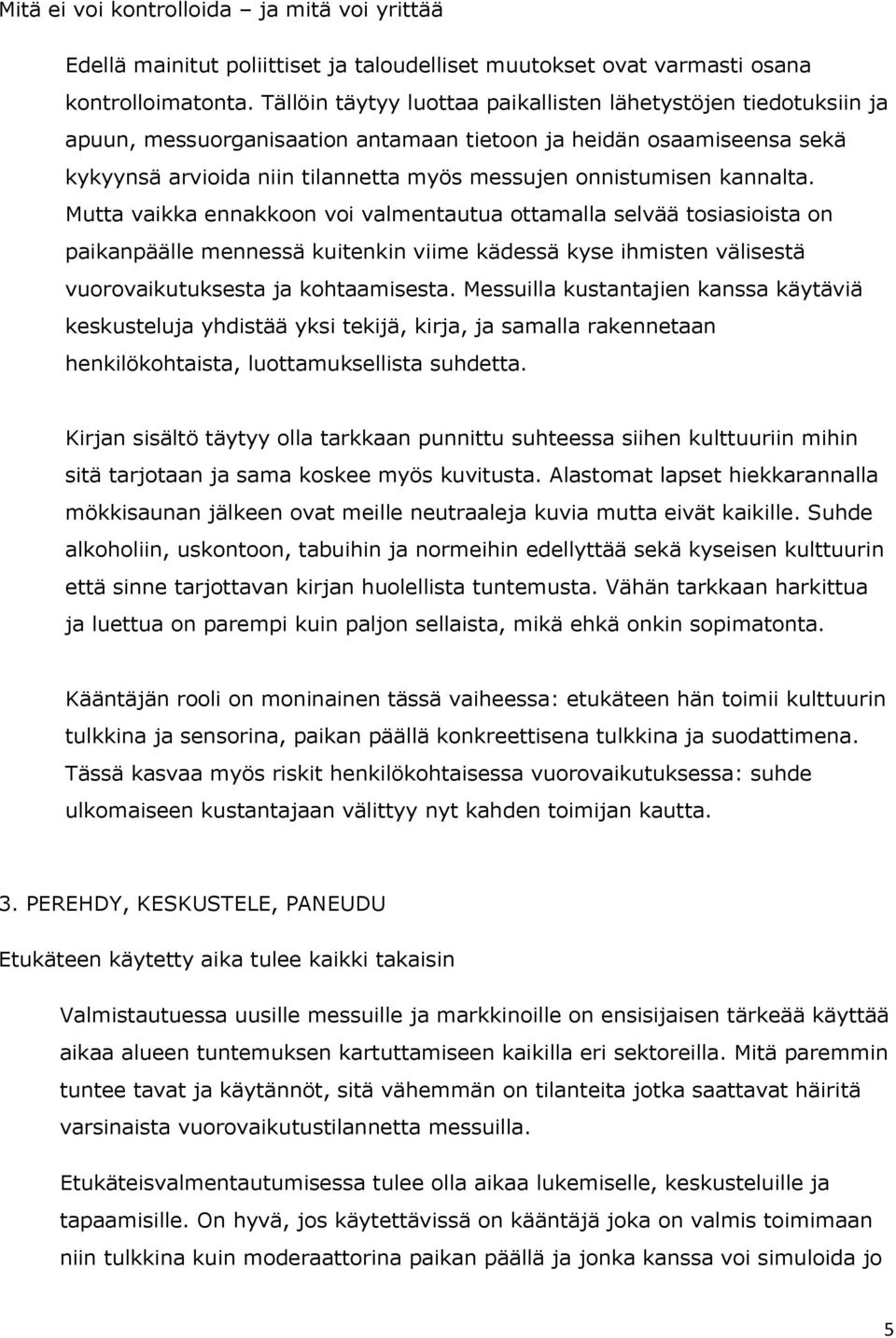 kannalta. Mutta vaikka ennakkoon voi valmentautua ottamalla selvää tosiasioista on paikanpäälle mennessä kuitenkin viime kädessä kyse ihmisten välisestä vuorovaikutuksesta ja kohtaamisesta.