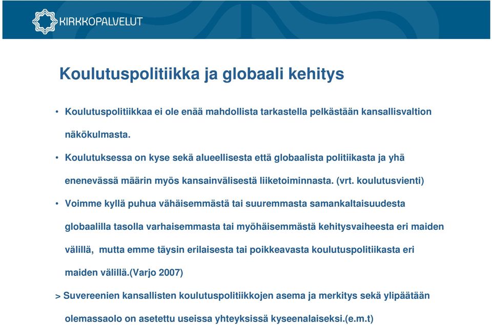 koulutusvienti) Voimme kyllä puhua vähäisemmästä tai suuremmasta samankaltaisuudesta globaalilla tasolla varhaisemmasta tai myöhäisemmästä kehitysvaiheesta eri maiden välillä,