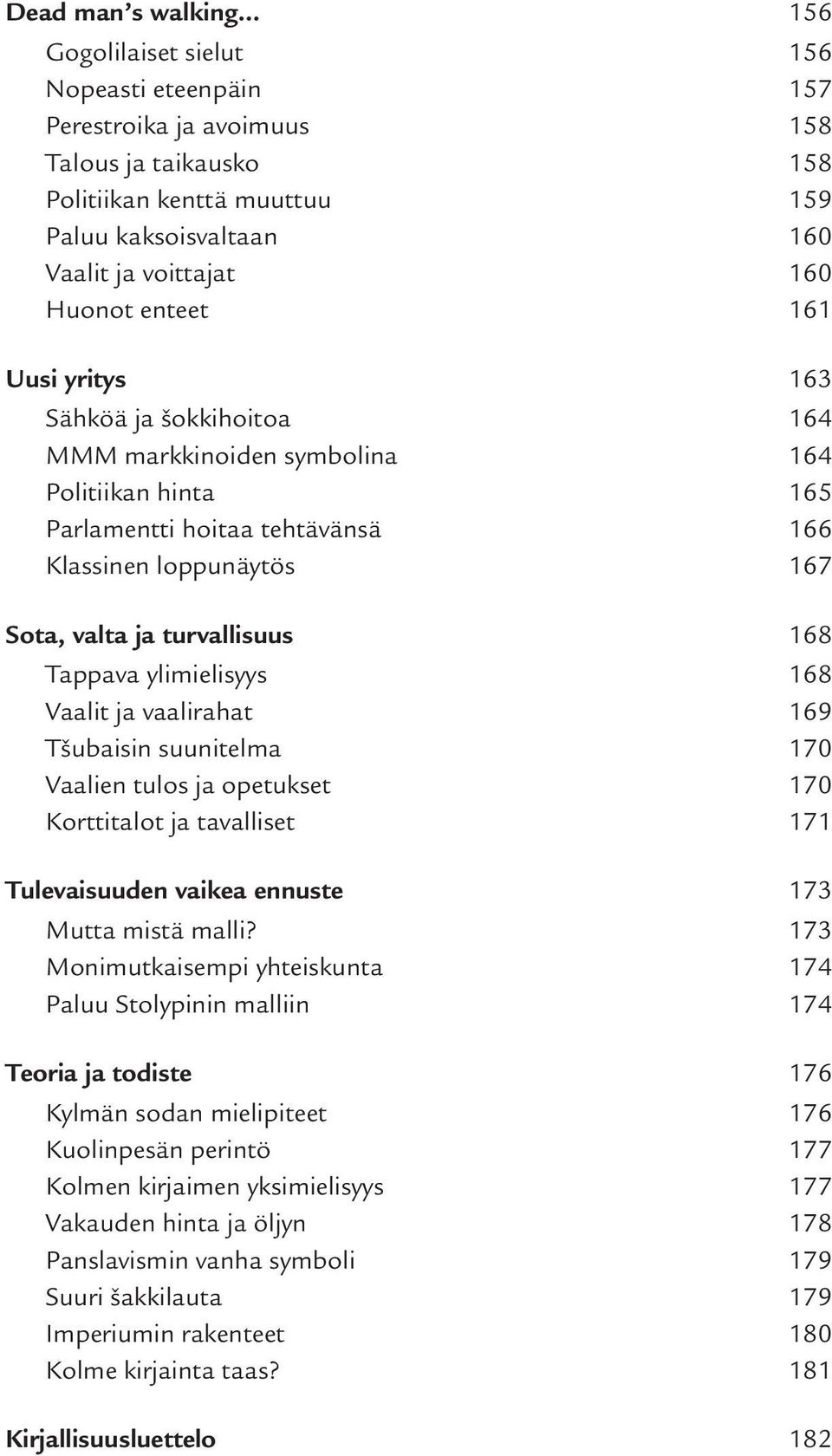 turvallisuus 168 Tappava ylimielisyys 168 Vaalit ja vaalirahat 169 Tšubaisin suunitelma 170 Vaalien tulos ja opetukset 170 Korttitalot ja tavalliset 171 Tulevaisuuden vaikea ennuste 173 Mutta mistä