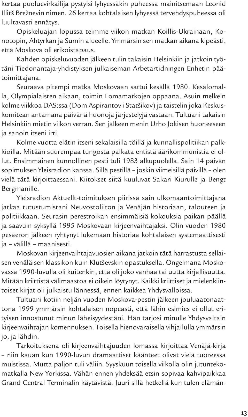 Kahden opiskeluvuoden jälkeen tulin takaisin Helsinkiin ja jatkoin työtäni Tiedonantaja-yhdistyksen julkaiseman Arbetartidningen Enhetin päätoimittajana.