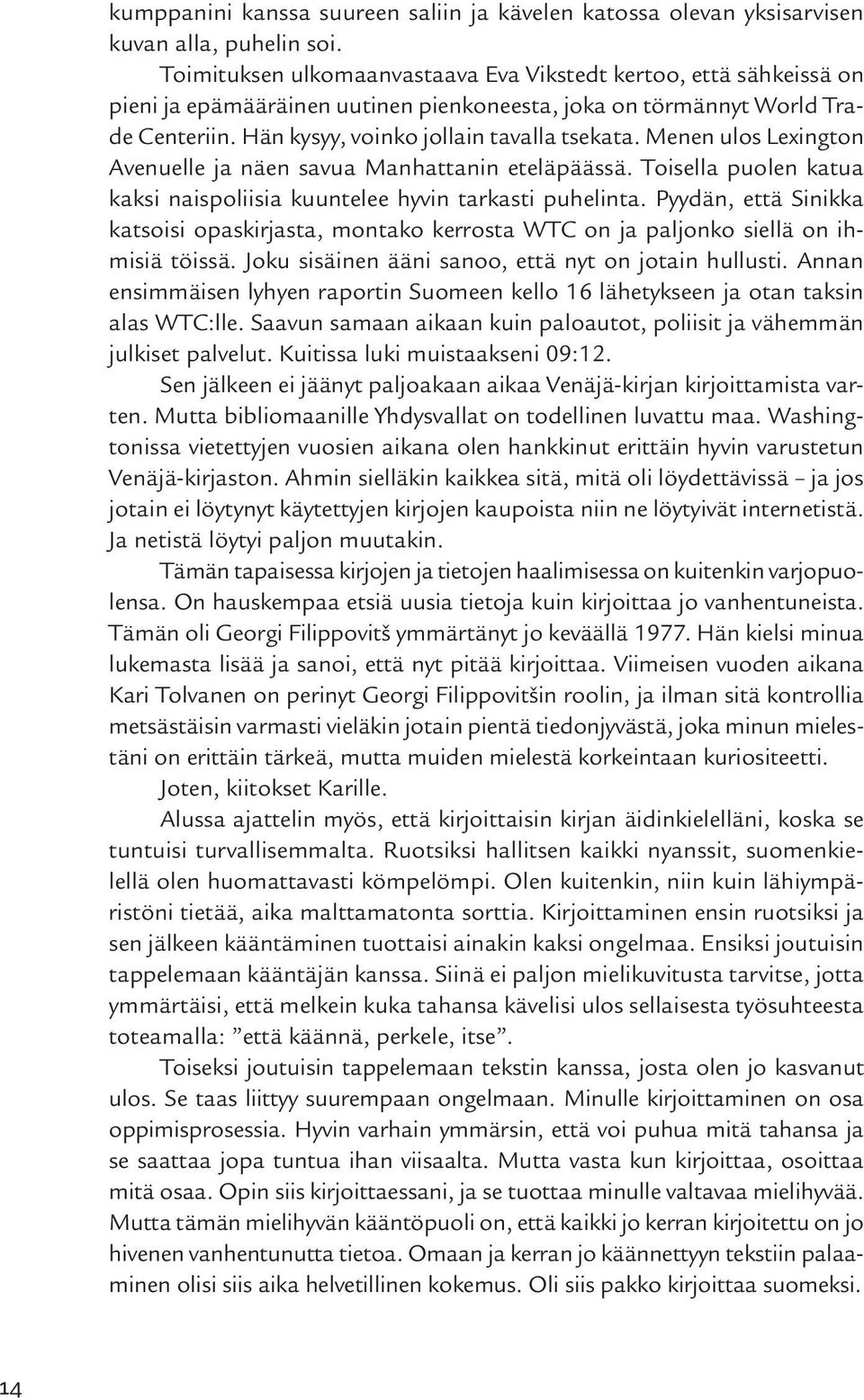 Menen ulos Lexington Avenuelle ja näen savua Manhattanin eteläpäässä. Toisella puolen katua kaksi naispoliisia kuuntelee hyvin tarkasti puhelinta.